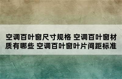 空调百叶窗尺寸规格 空调百叶窗材质有哪些 空调百叶窗叶片间距标准